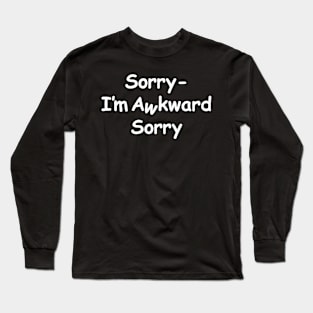 Sorry I'm awkward sorry / awkward white text Long Sleeve T-Shirt